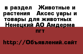  в раздел : Животные и растения » Аксесcуары и товары для животных . Ненецкий АО,Амдерма пгт